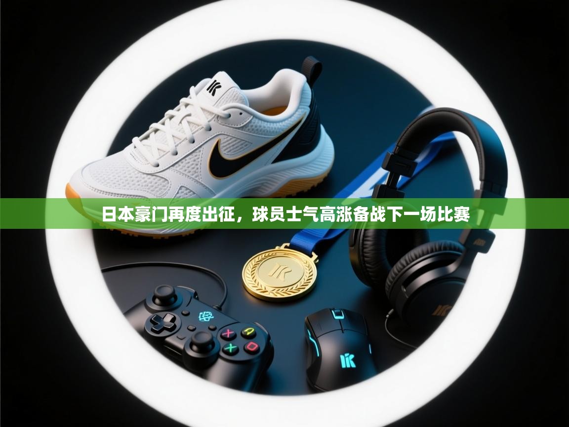 日本豪门再度出征，球员士气高涨备战下一场比赛  第2张