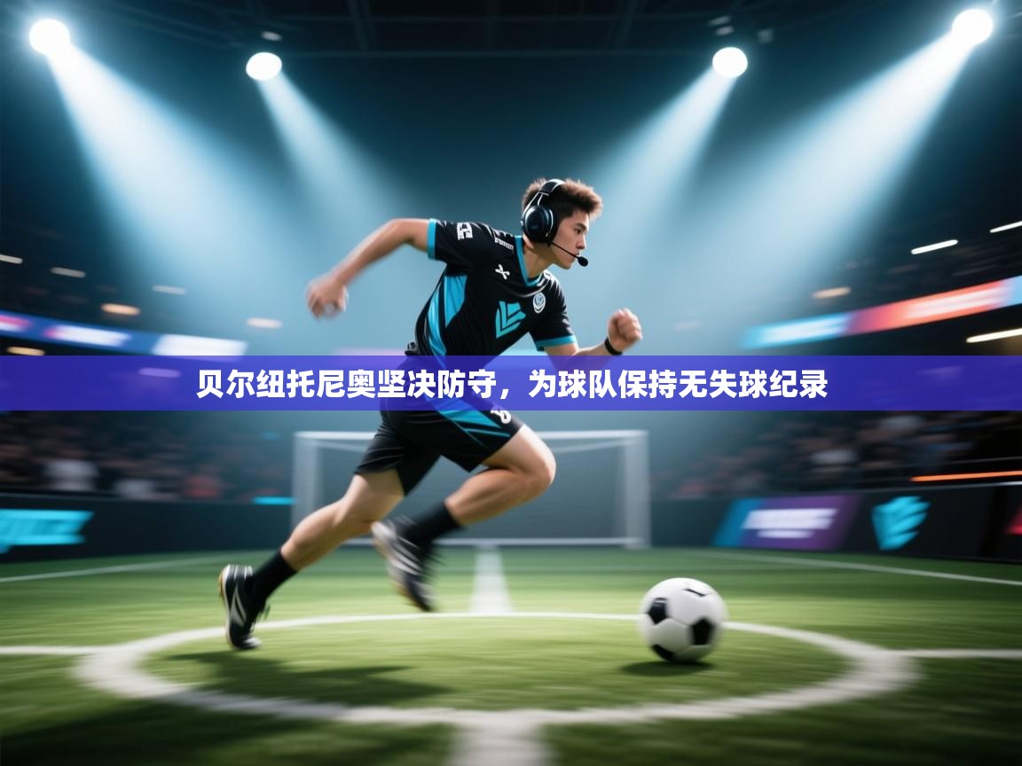 贝尔纽托尼奥坚决防守,为球队保持无失球纪录 第2张