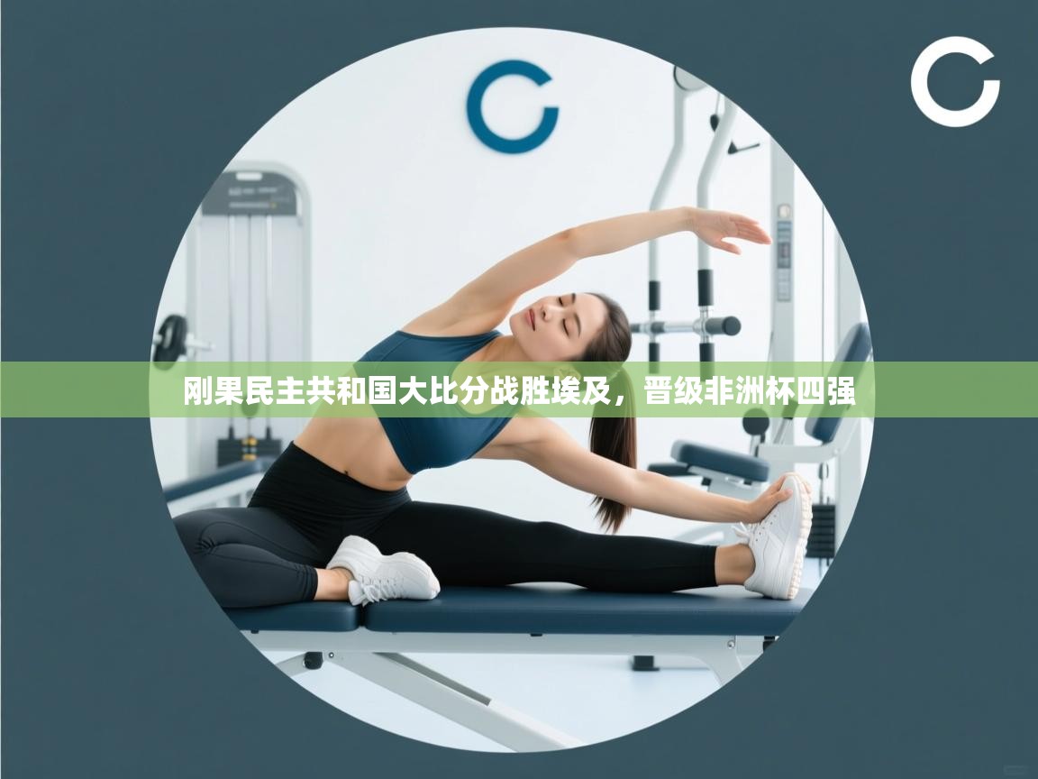 刚果民主共和国大比分战胜埃及,晋级非洲杯四强 刚果民主共和国大比分战胜埃及,晋级非洲杯四强