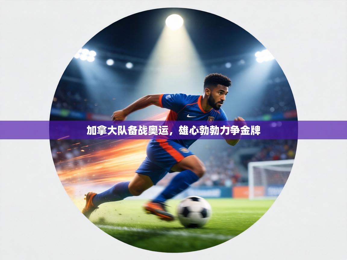 加拿大队备战奥运,雄心勃勃力争金牌 第2张