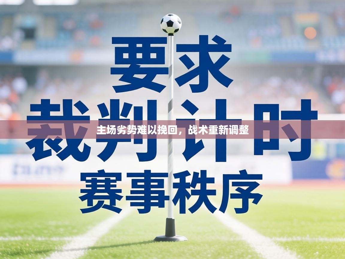 主场劣势难以挽回，战术重新调整