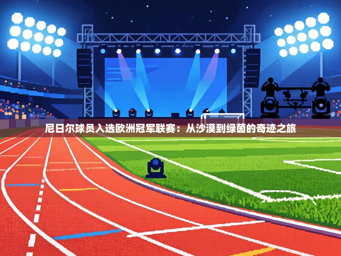 尼日尔球员入选欧洲冠军联赛:从沙漠到绿茵的奇迹之旅 第1张